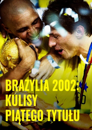 Brazylia 2002: Kulisy Piątego Tytułu