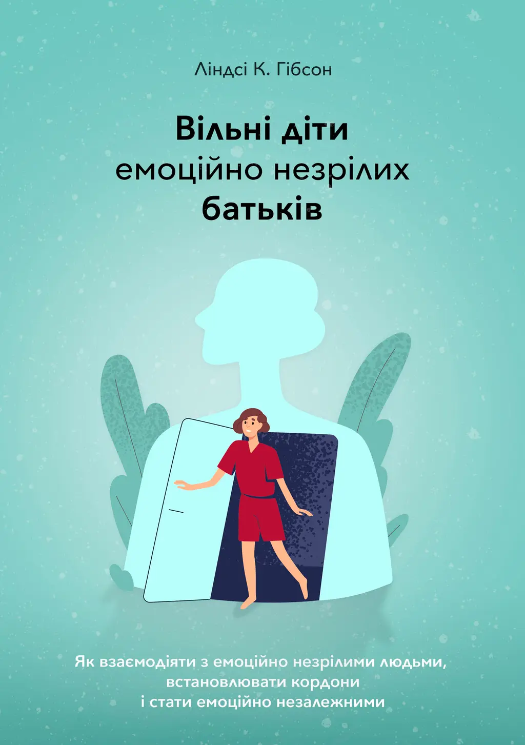 Обкладинка "Вільні діти емоційно незрілих батьків. Як взаємодіяти з емоційно незрілими людьми, встановлювати кордони і стати емоційно незалежними"
