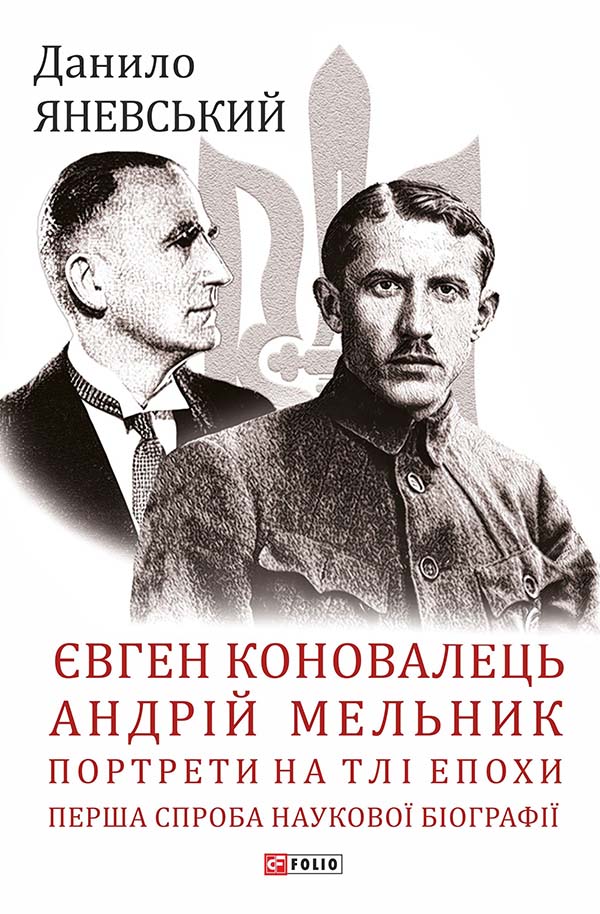 Євген Коновалець. Андрій Мельник. Портрети на тлі епохи....
