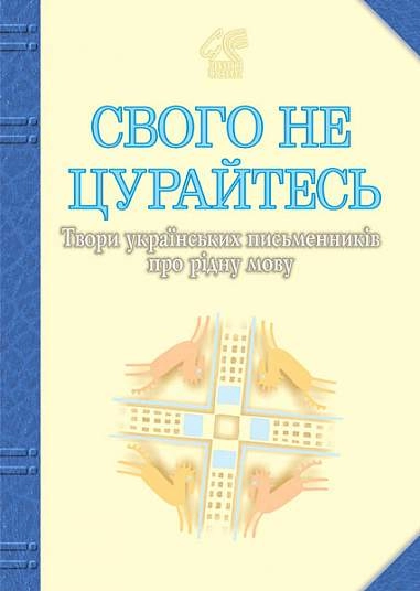 Свого не цурайтесь. Твори українських письменників про рідну мову (антологія)