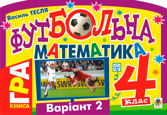 Футбольна математика. Книга-гра. 4 клас. Варіант 2